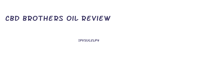 Cbd Brothers Oil Review