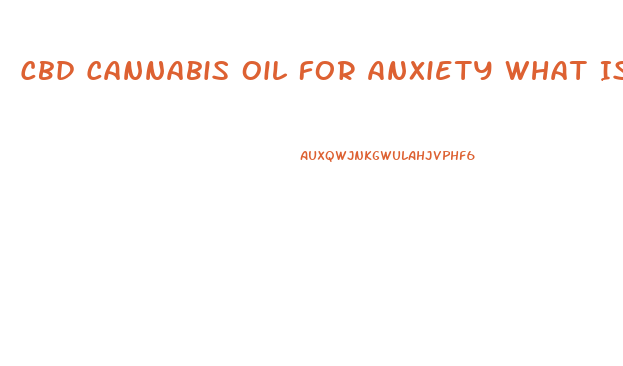Cbd Cannabis Oil For Anxiety What Is Best