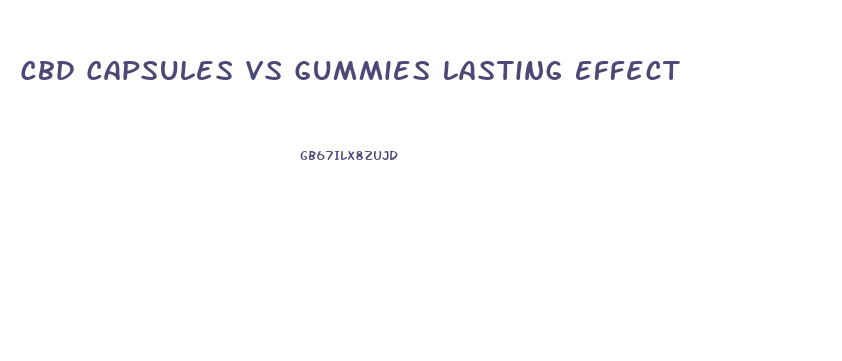 Cbd Capsules Vs Gummies Lasting Effect