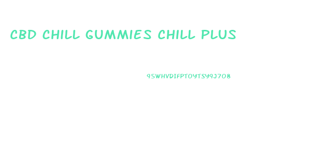 Cbd Chill Gummies Chill Plus