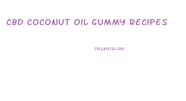 Cbd Coconut Oil Gummy Recipes