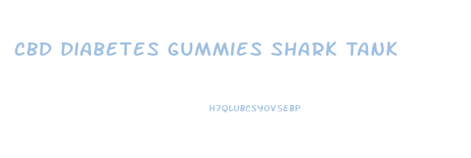 Cbd Diabetes Gummies Shark Tank