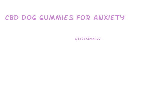 Cbd Dog Gummies For Anxiety