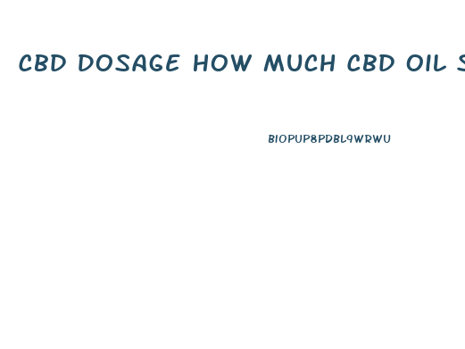 Cbd Dosage How Much Cbd Oil Should I Take