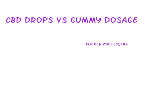 Cbd Drops Vs Gummy Dosage