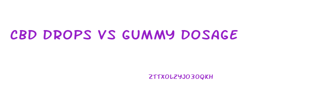 Cbd Drops Vs Gummy Dosage