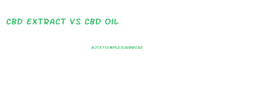 Cbd Extract Vs Cbd Oil