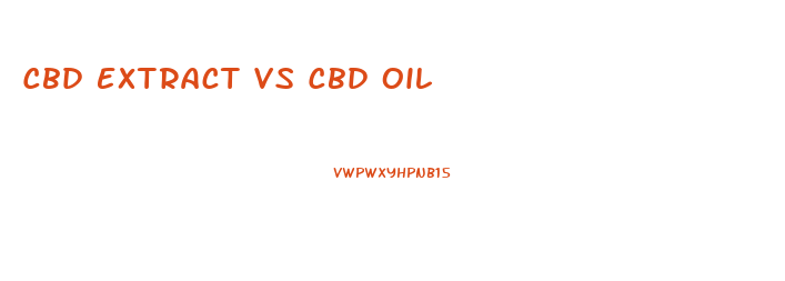 Cbd Extract Vs Cbd Oil