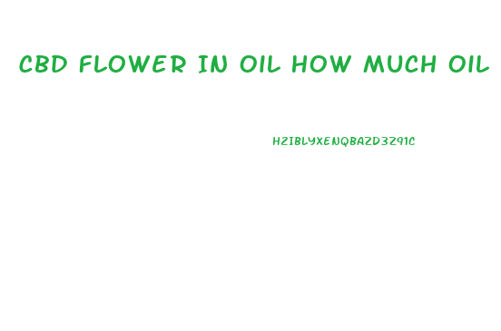 Cbd Flower In Oil How Much Oil Per Ounce