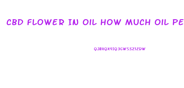 Cbd Flower In Oil How Much Oil Per Ounce