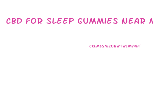 Cbd For Sleep Gummies Near Me