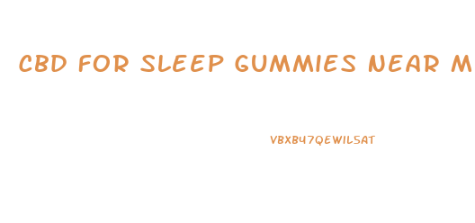 Cbd For Sleep Gummies Near Me