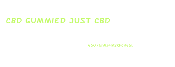 Cbd Gummied Just Cbd