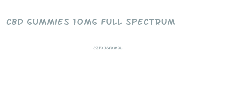 Cbd Gummies 10mg Full Spectrum