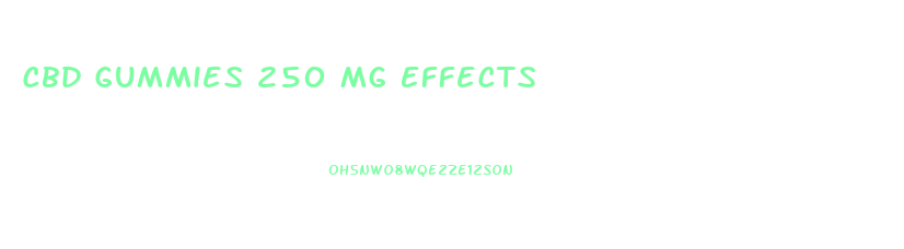 Cbd Gummies 250 Mg Effects