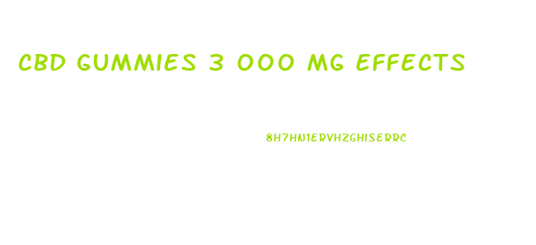 Cbd Gummies 3 000 Mg Effects