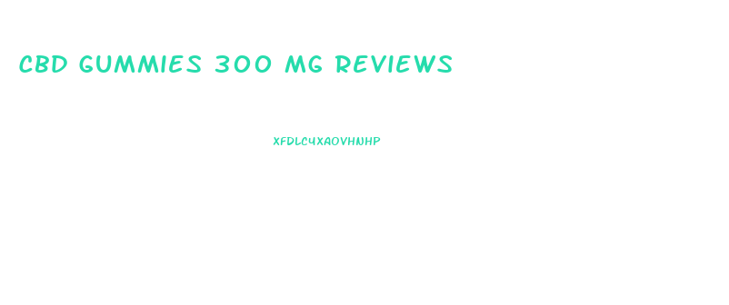 Cbd Gummies 300 Mg Reviews