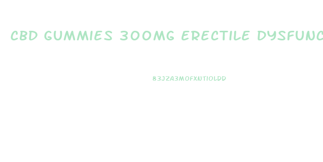 Cbd Gummies 300mg Erectile Dysfunction
