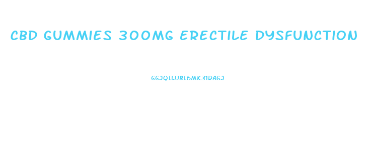 Cbd Gummies 300mg Erectile Dysfunction