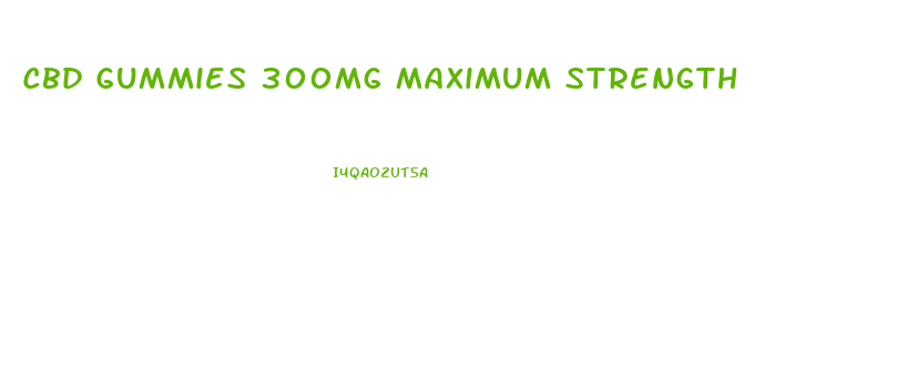 Cbd Gummies 300mg Maximum Strength