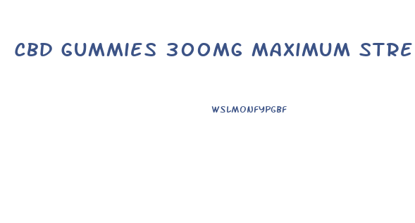 Cbd Gummies 300mg Maximum Strength