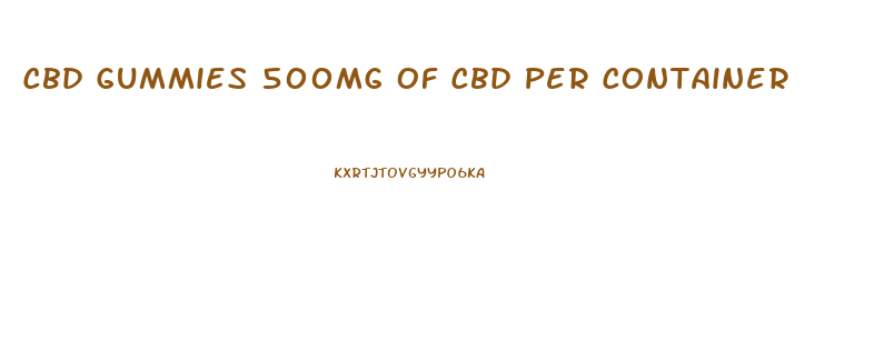 Cbd Gummies 500mg Of Cbd Per Container