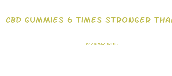 Cbd Gummies 6 Times Stronger Than Viagra