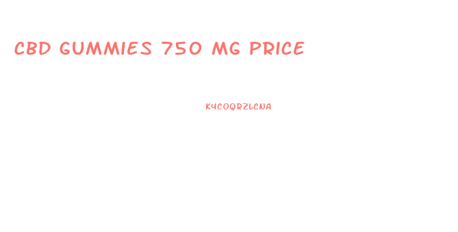 Cbd Gummies 750 Mg Price