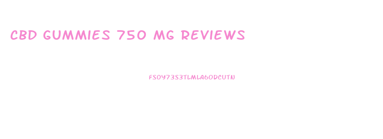 Cbd Gummies 750 Mg Reviews