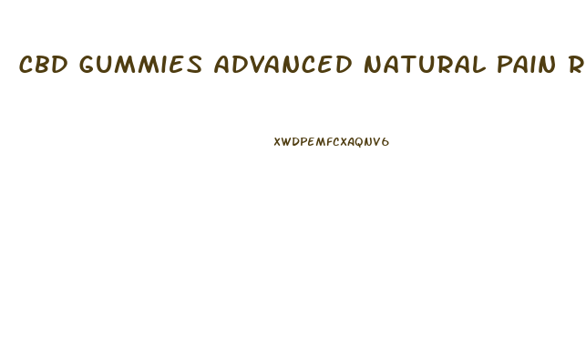 Cbd Gummies Advanced Natural Pain Relief