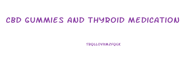 Cbd Gummies And Thyroid Medication