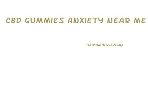 Cbd Gummies Anxiety Near Me