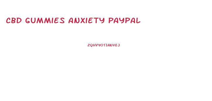 Cbd Gummies Anxiety Paypal