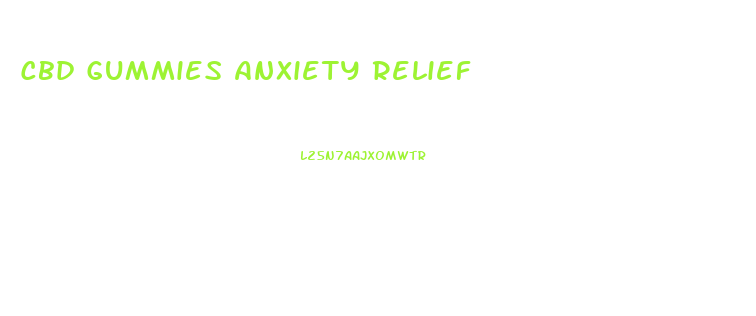 Cbd Gummies Anxiety Relief