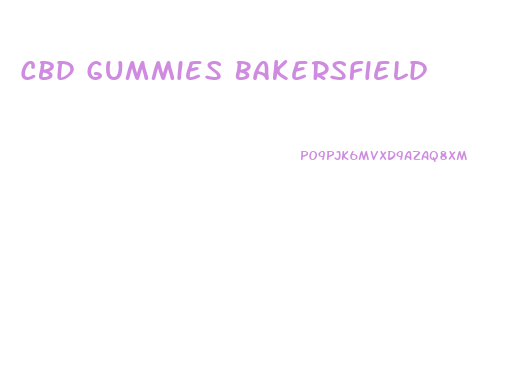 Cbd Gummies Bakersfield