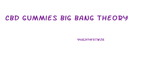 Cbd Gummies Big Bang Theory