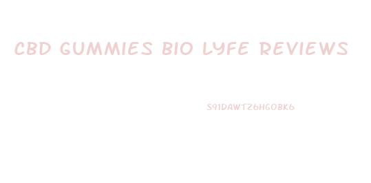 Cbd Gummies Bio Lyfe Reviews