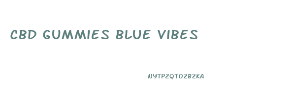 Cbd Gummies Blue Vibes