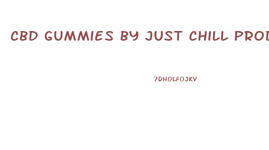 Cbd Gummies By Just Chill Products
