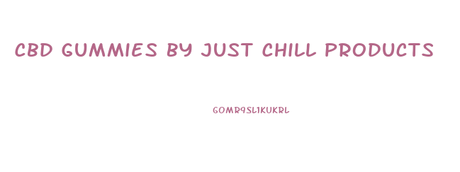 Cbd Gummies By Just Chill Products