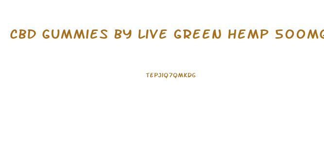 Cbd Gummies By Live Green Hemp 500mg Or 750mg