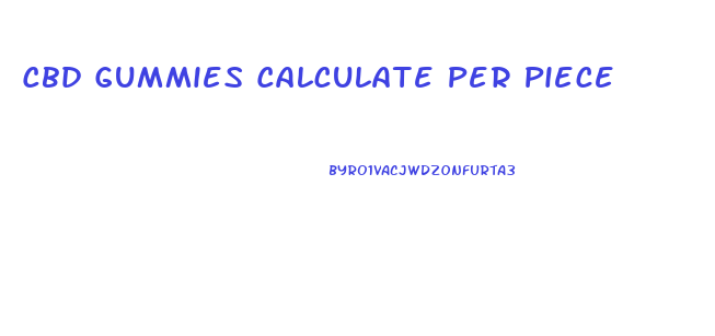 Cbd Gummies Calculate Per Piece