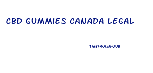 Cbd Gummies Canada Legal