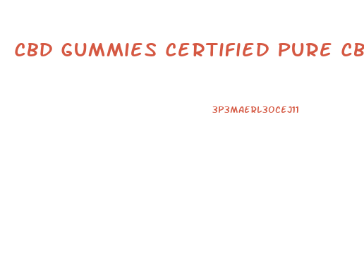Cbd Gummies Certified Pure Cbd Blend