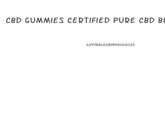 Cbd Gummies Certified Pure Cbd Blend