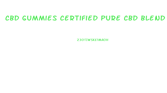 Cbd Gummies Certified Pure Cbd Blend