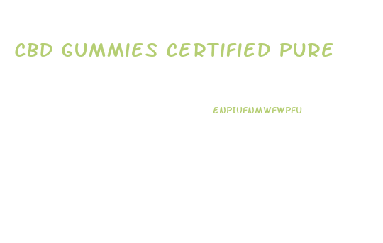 Cbd Gummies Certified Pure