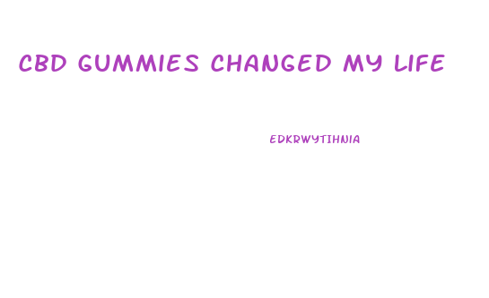Cbd Gummies Changed My Life