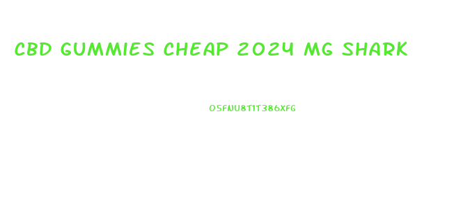Cbd Gummies Cheap 2024 Mg Shark