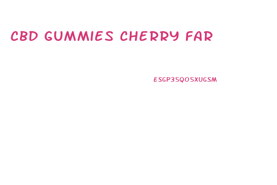 Cbd Gummies Cherry Far